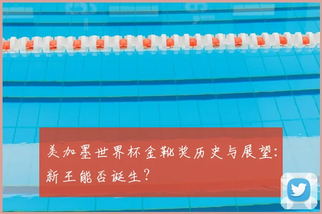 美加墨世界杯金靴奖历史与展望：新王能否诞生？